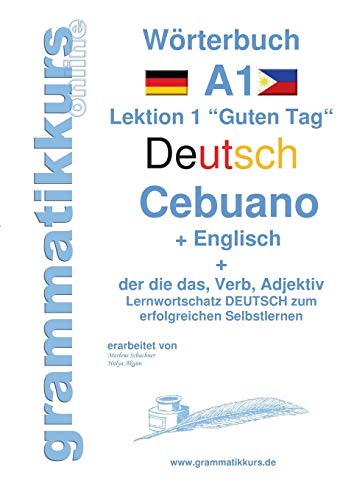 Wörterbuch Deutsch - Cebuano - Englisch Niveau A1: Lernwortschatz A1 Lektion 1 „Guten Tag“ Sprachkurs Deutsch zum erfolgreichen Selbstlernen für ... Deutsch - Cebuano - Englisch A1 A2 B1)